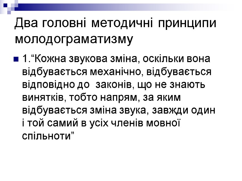 Два головні методичні принципи молодограматизму 1.“Кожна звукова зміна, оскільки вона відбувається механічно, відбувається відповідно